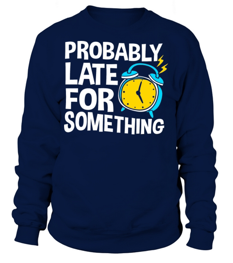 Procrastinating Humor Probably Late For Something Sweatshirt Unisex