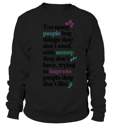 Too many people buy things they don’t need Sweatshirt Unisex