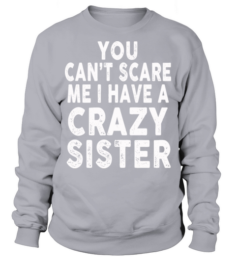 You Cant Scare Me I Have A Crazy Sister Sweatshirt Unisex