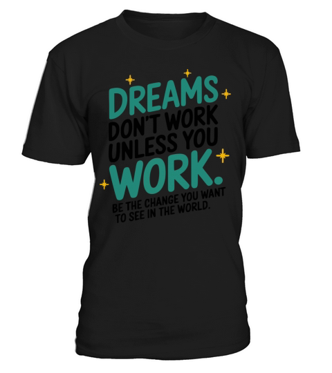 Dreams Dont Work Unless You Work - Be the Change T-Shirt Unisex