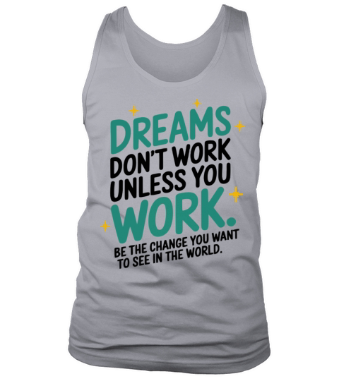 Dreams Dont Work Unless You Work - Be the Change Tank Top Unisex