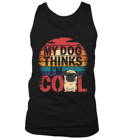 Pug My Dog Thinks Im Cool Tank Top Unisex