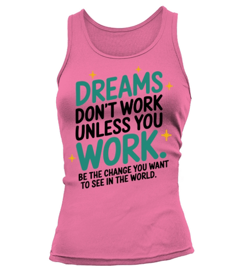 Dreams Dont Work Unless You Work - Be the Change Tank top Woman