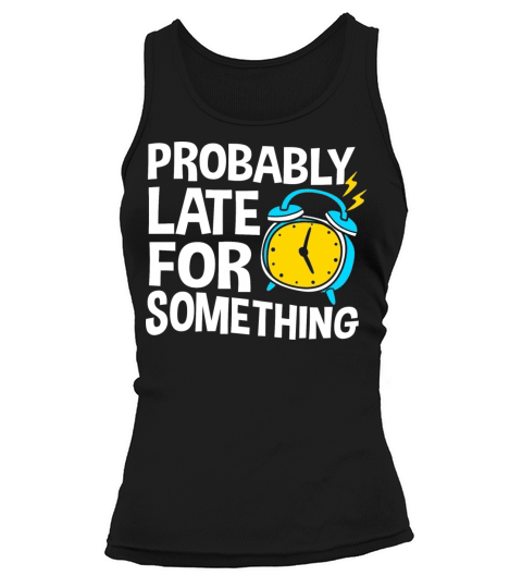 Procrastinating Humor Probably Late For Something Tank top Woman