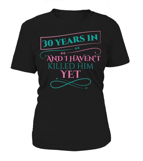 30 Years In And I Havent Killed Him Yet Women's T-Shirt