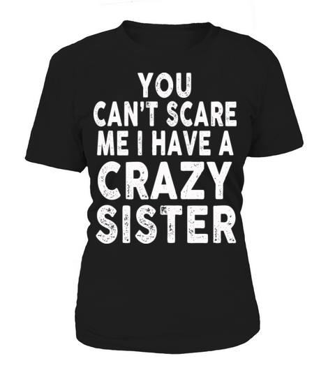 You Cant Scare Me I Have A Crazy Sister Women's T-Shirt