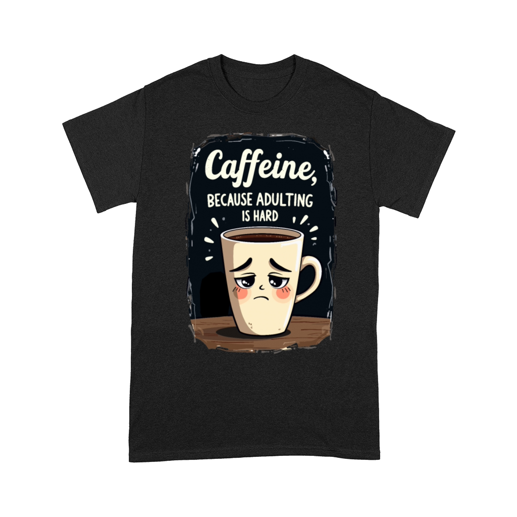 Caffeine Because Adulting Is Hard - Coffee Humor Comfort T-shirt