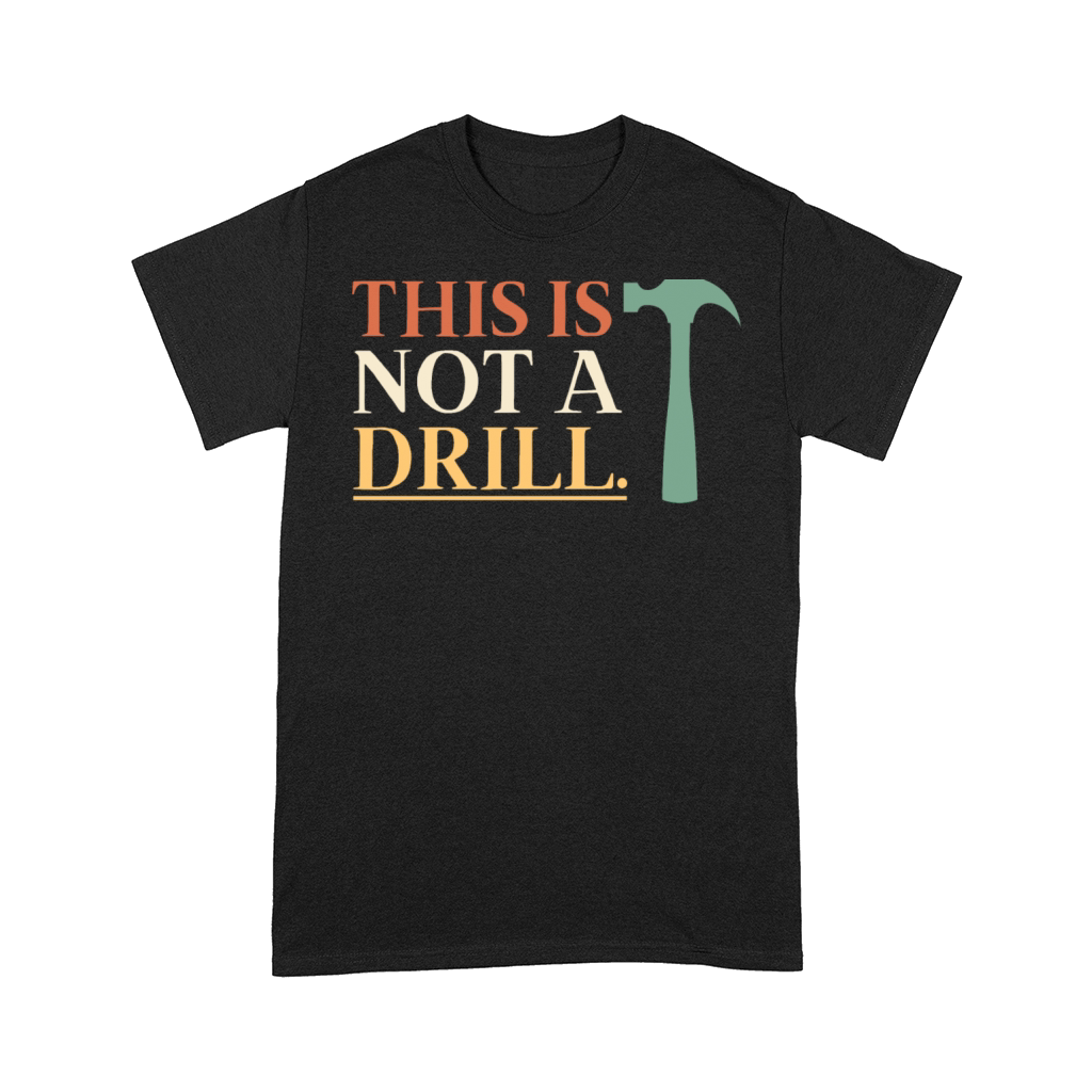 This Is Not A Drill Funny Sarcastic Humor Dad Comfort T-shirt