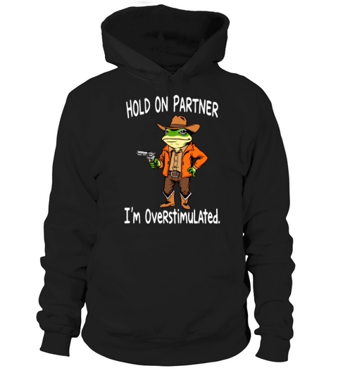Hold On Partner I m Overstimulated Cowboy Frog Hoodie Unisex