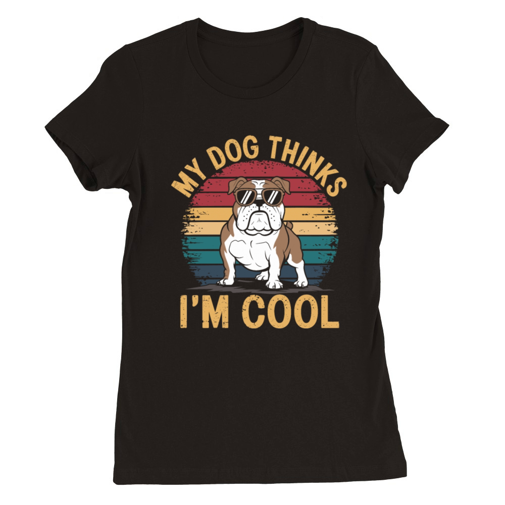 Bulldog My Dog Thinks Im Cool Premium Womens Crewneck T-shirt