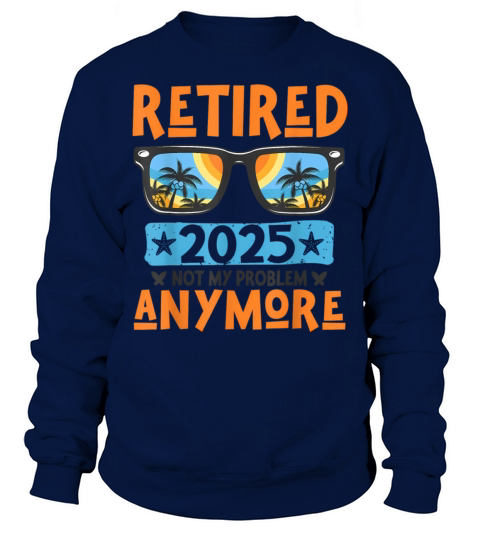 Vintage retired 2025 not my problem anymore Sweatshirt Unisex