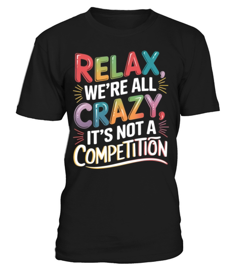 Funny Relax Were All Crazy Its Not A Competition T-Shirt Unisex