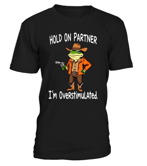 Hold On Partner I m Overstimulated Cowboy Frog T-Shirt Unisex
