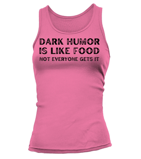 dark humor is like food not everyone gets it Tank top Woman