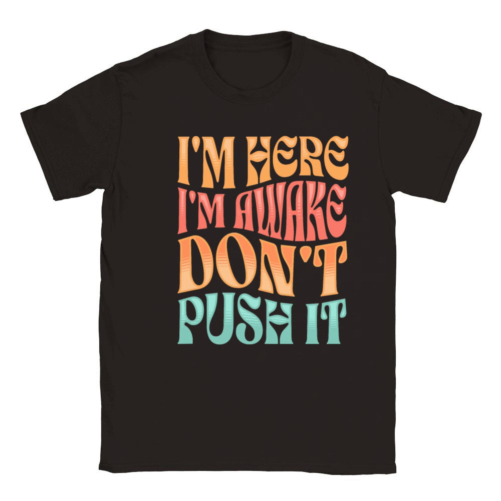 Im Here Im Awake Dont Push It Funny Adult Humor Classic Kids Crewneck T-shirt