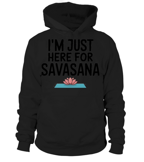 Im Just Here For Savasana Funny Yoga Meditation Hoodie Unisex