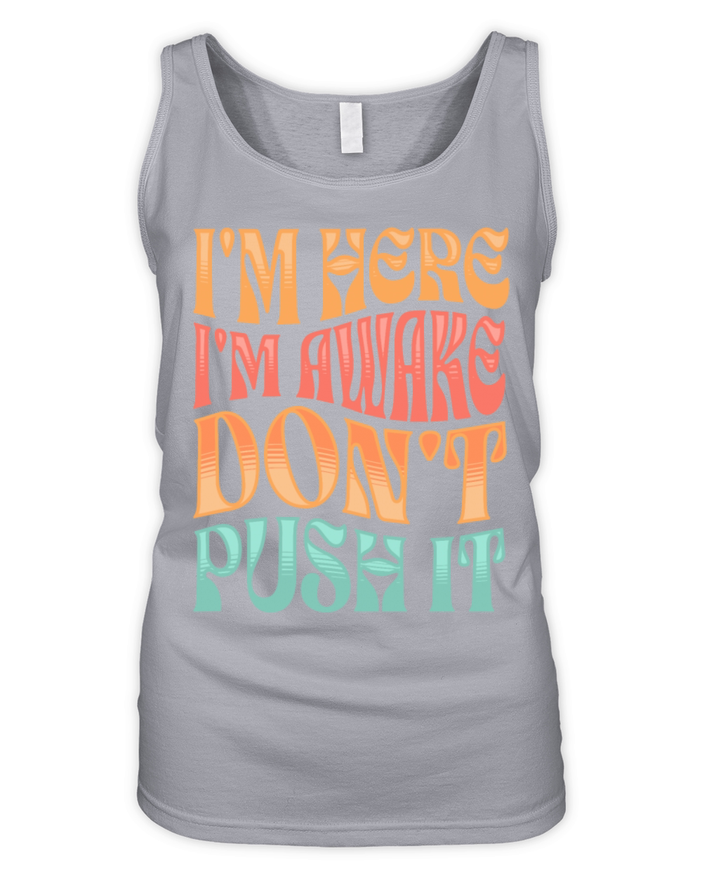 Im Here Im Awake Dont Push It Funny Adult Humor Organic Women's Tank Top