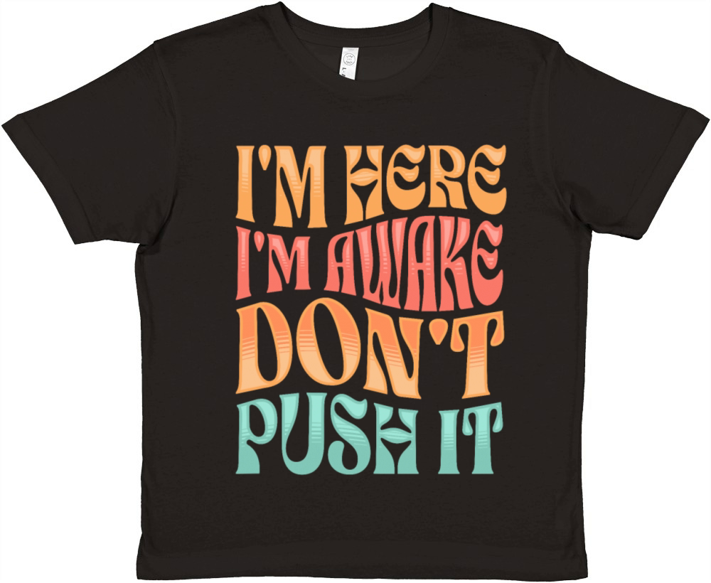 Im Here Im Awake Dont Push It Funny Adult Humor Premium Kids Crewneck T-shirt