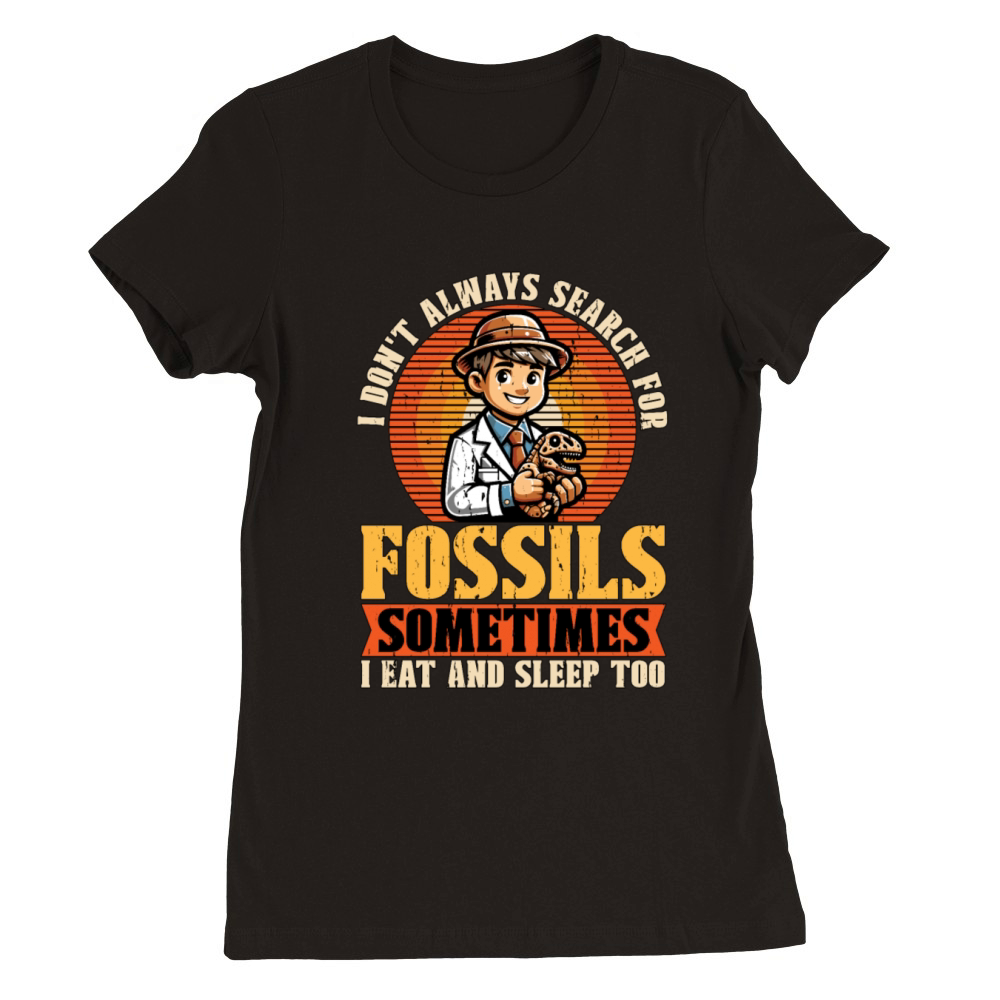 Fossil Hunter I Dont Always Search Archaeology Premium Womens Crewneck T-shirt