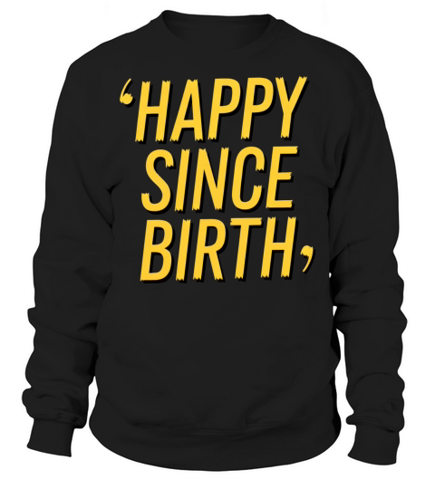 Happy Since Birth Sweatshirt Unisex