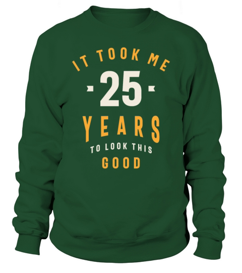 It Took Me 25 Years To Look This Good 25 Birthday Sweatshirt Unisex
