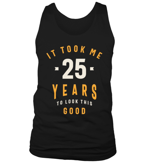 It Took Me 25 Years To Look This Good 25 Birthday Tank Top Unisex