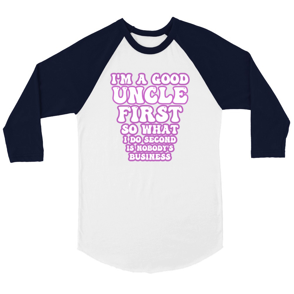 Im a good uncle first so what I do second is nobo Unisex ¾ sleeve Raglan T-shirt