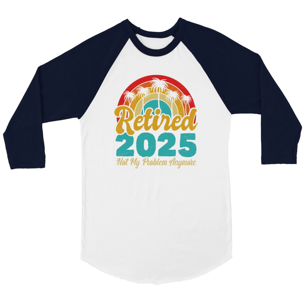 Retired 2025 Not My Problem Anymore Retirement Unisex ¾ sleeve Raglan T-shirt