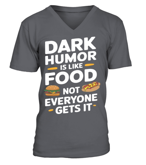 dark humor is like food not everyone gets it funny V-Neck T-shirt