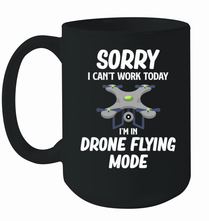 Sorry I Cant Work Today Im In Drone Flying Mode Ceramic Mug
