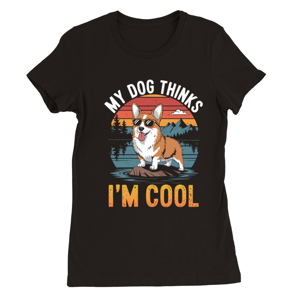 Corgi My Dog Thinks Im Cool Premium Womens Crewneck T-shirt