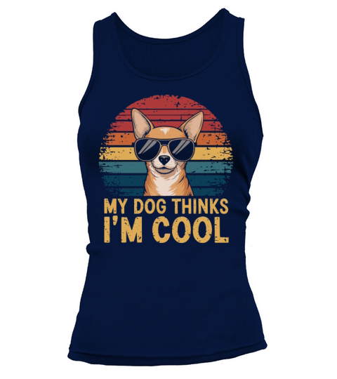 Chihuahua My Dog Thinks Im Cool Tank top Woman