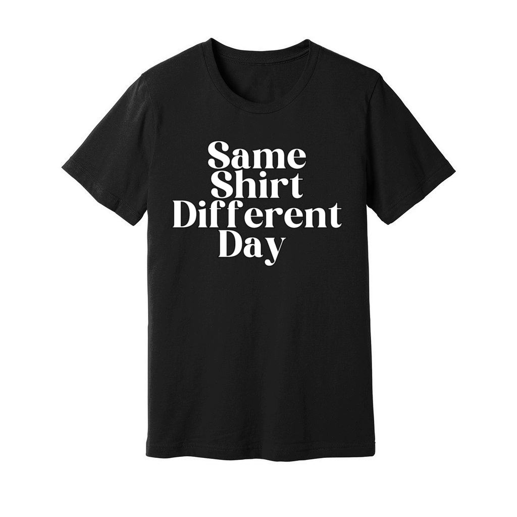 Same Shirt Different Day HUMOROUS Unisex Jersey Tee