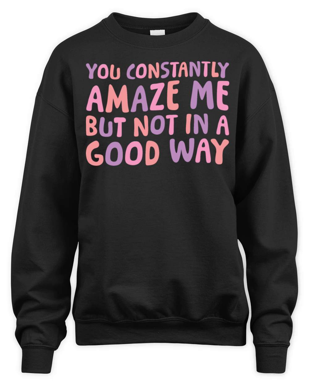 You Constantly Amaze Me But Not In A Good Way 6 Unisex Premium Crewneck Sweatshirt