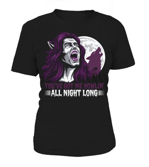 You’ve got me howlin’ all night long Women's T-Shirt