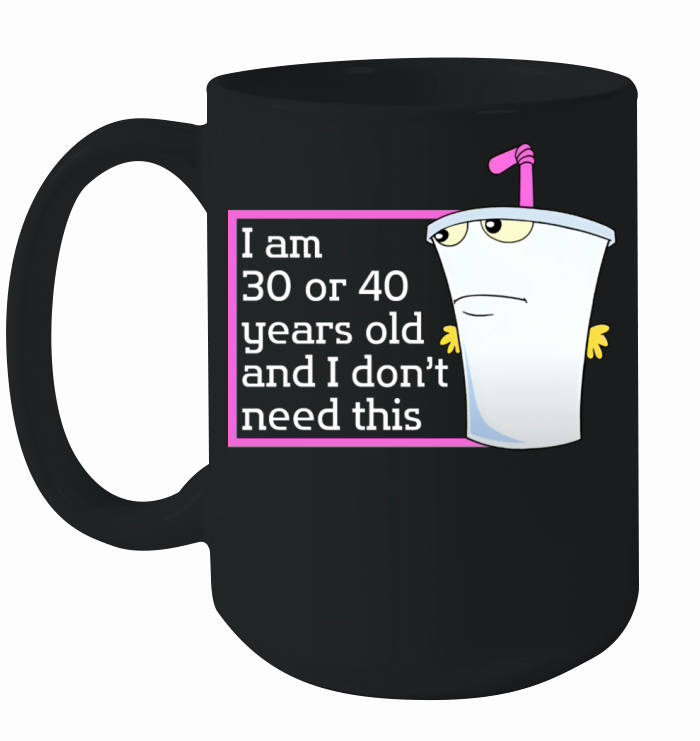 Im 30 or 40 years old and I dont need this humor Ceramic Mug
