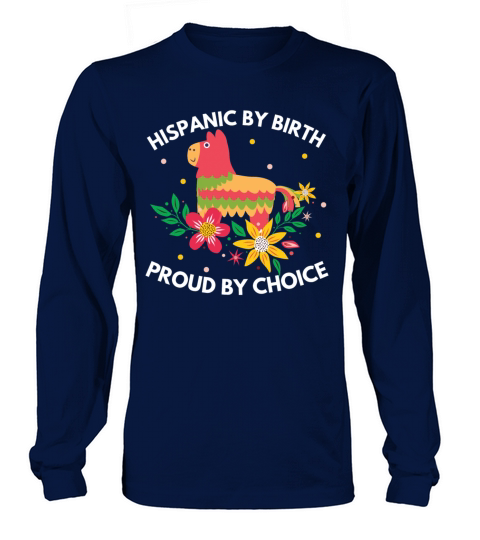Hispanic by Birth Proud by Choice Heritage Shirt Long sleeved Unisex