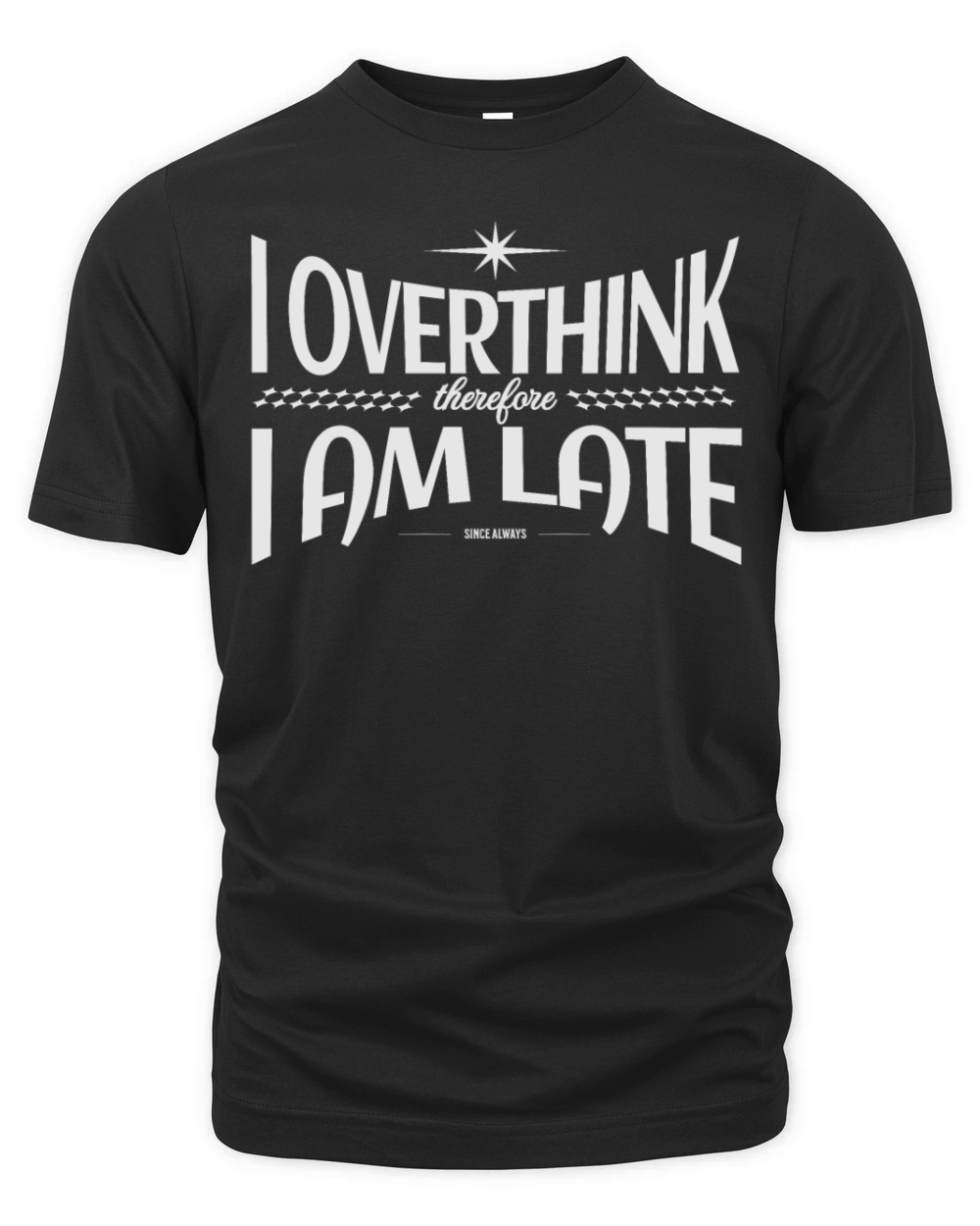I Overthink therefore I Am Late Organic Unisex T-shirt