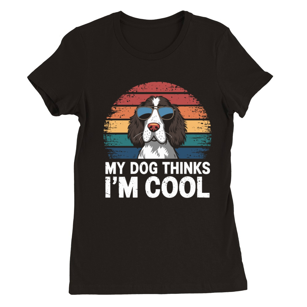 English Springer Spaniel My Dog Thinks Im Cool Premium Womens Crewneck T-shirt