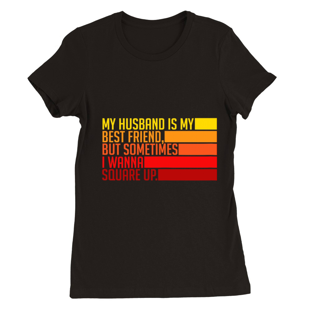 Womens My Husband Is My Best Friend But Sometimes Premium Womens Crewneck T-shirt