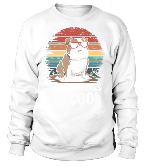 Bulldog My Dog Thinks Im Cool Sweatshirt Unisex