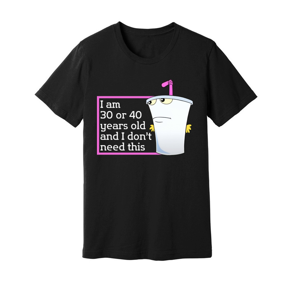 Im 30 or 40 years old and I dont need this humor Unisex Jersey Tee