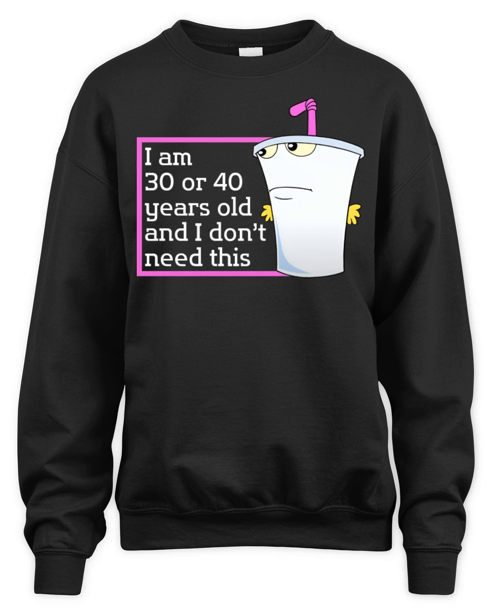 Im 30 or 40 years old and I dont need this humor Unisex Premium Crewneck Sweatshirt