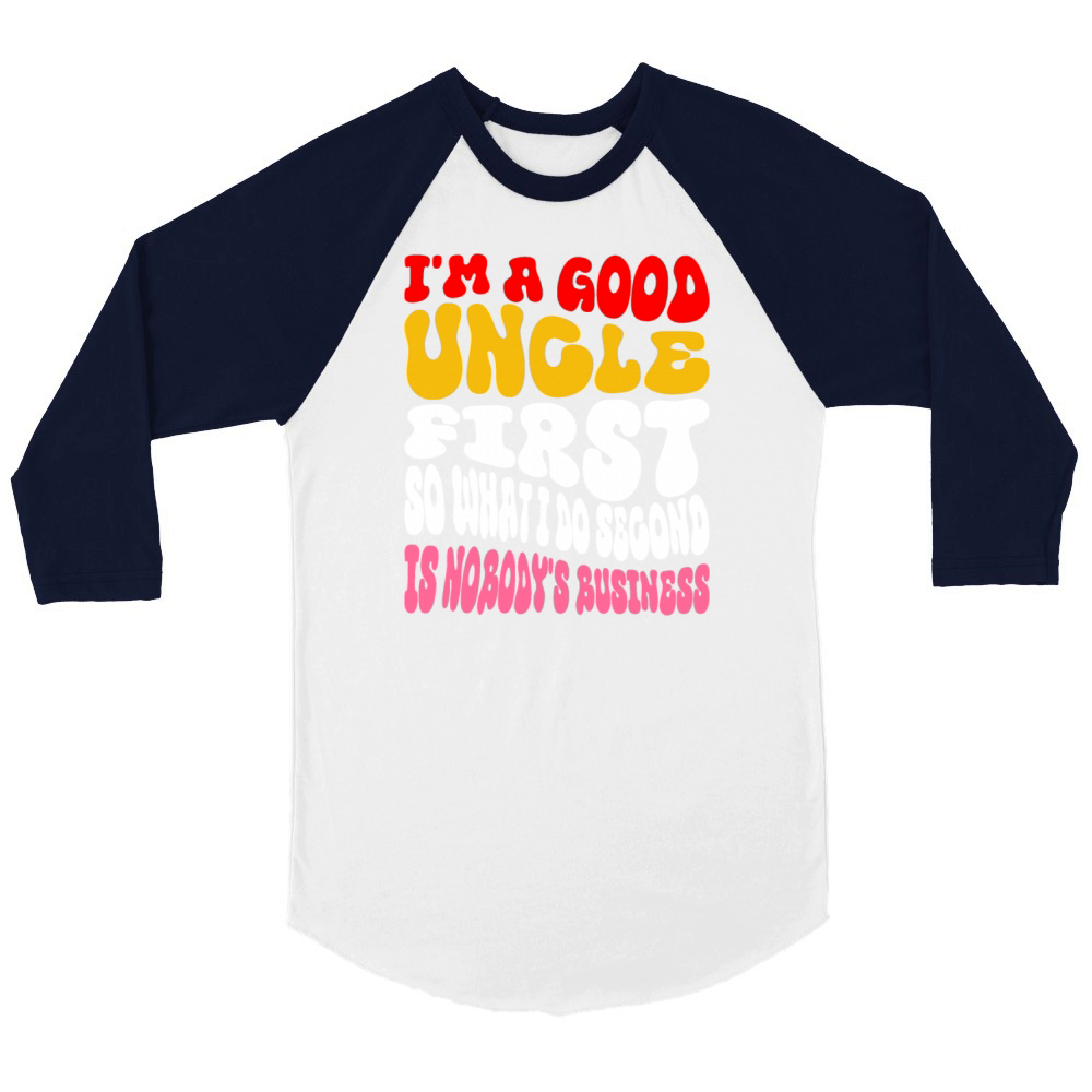 Im a good uncle first so what I do second is nobo Unisex ¾ sleeve Raglan T-shirt