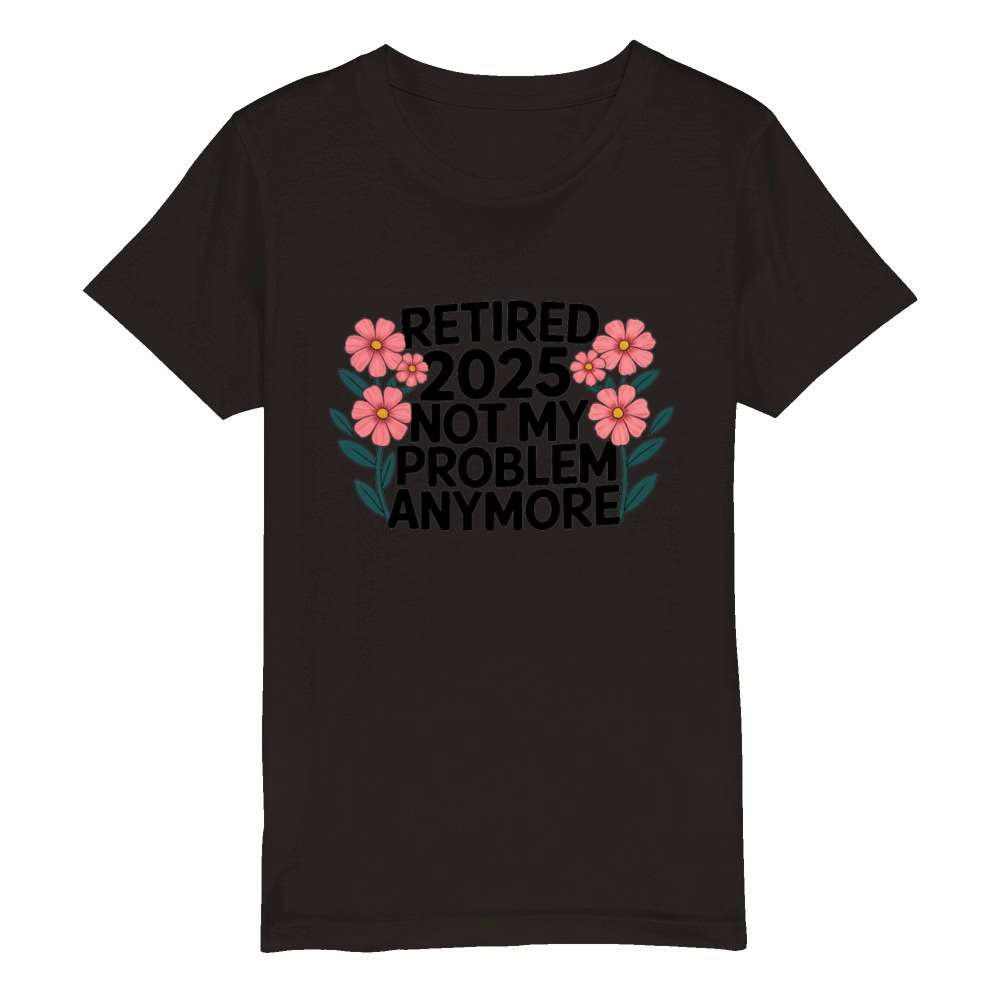 Retired 2025 Not My Problem Anymore Retirement Organic Kids Crewneck T-shirt