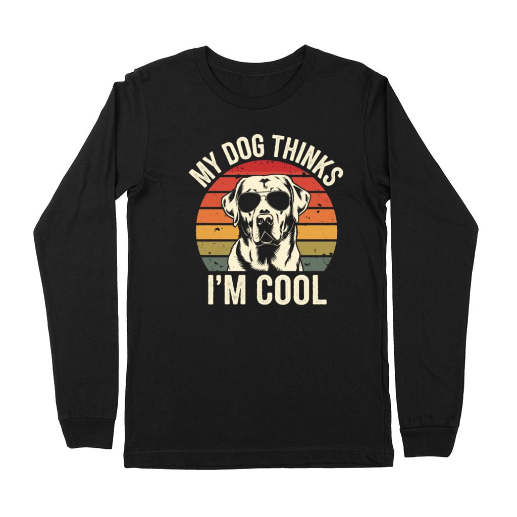 Labrador Retriever My Dog Thinks Im Cool Premium Long Sleeve