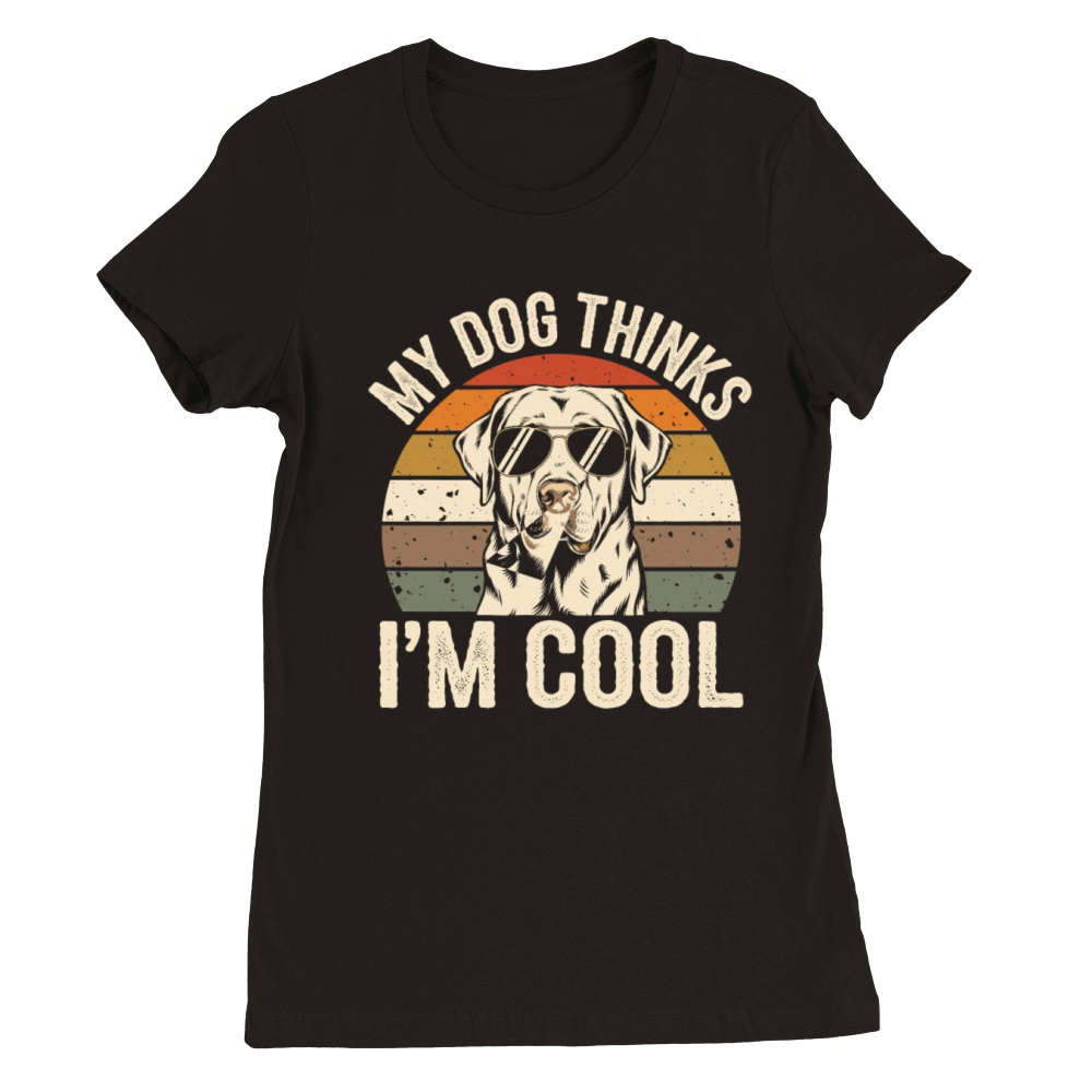 Labrador Retriever My Dog Thinks Im Cool Premium Womens Crewneck T-shirt