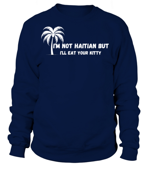 Im Not Haitian But Ill Eat Your Kitty Sweatshirt Unisex