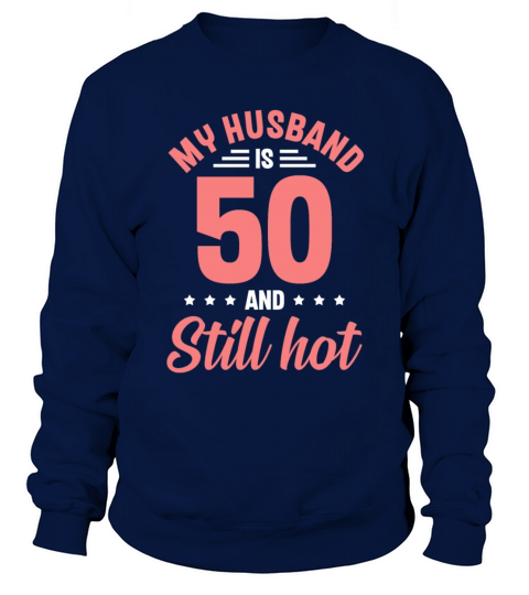 My Husband is 50 Still Smoking Hot Funny 50th Sweatshirt Unisex