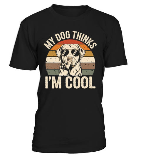 Labrador Retriever My Dog Thinks Im Cool T-Shirt Unisex